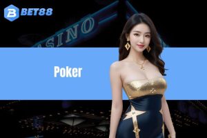 Khám phá Poker BET88 và cách chơi hay từ cao thủ